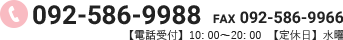 092-586-9988 FAX 092-586-9966 【電話受付】10: 00～20: 00  【定休日】水曜